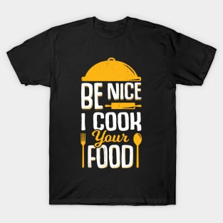 Be Nice I Cook Your Food T-Shirt